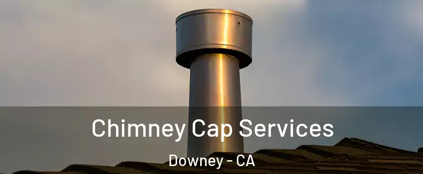  Chimney Cap Services Downey - CA