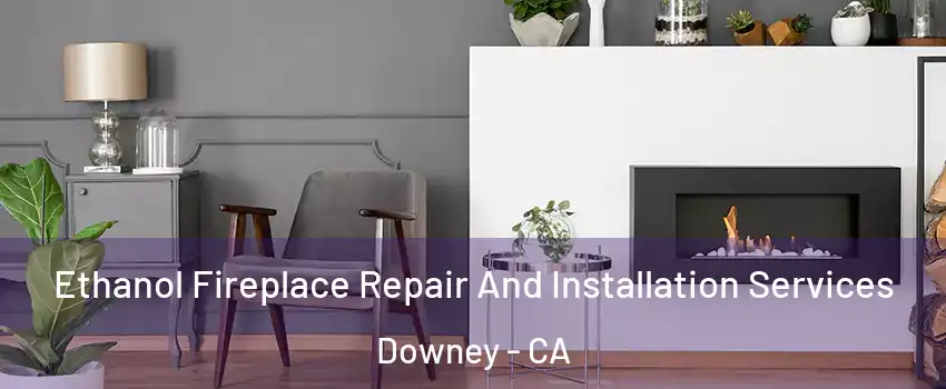  Ethanol Fireplace Repair And Installation Services Downey - CA