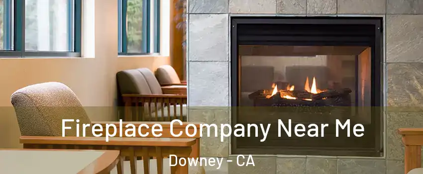  Fireplace Company Near Me Downey - CA