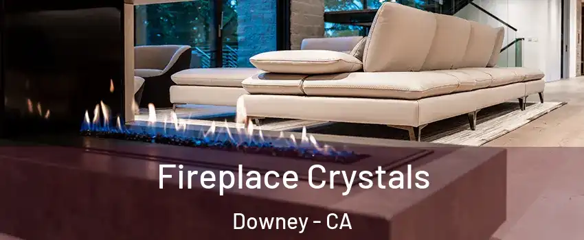  Fireplace Crystals Downey - CA