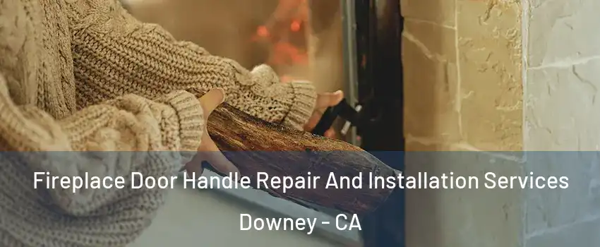  Fireplace Door Handle Repair And Installation Services Downey - CA