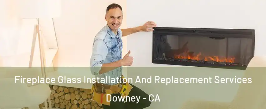  Fireplace Glass Installation And Replacement Services Downey - CA
