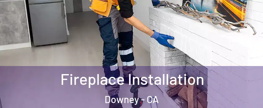  Fireplace Installation Downey - CA