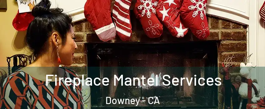  Fireplace Mantel Services Downey - CA