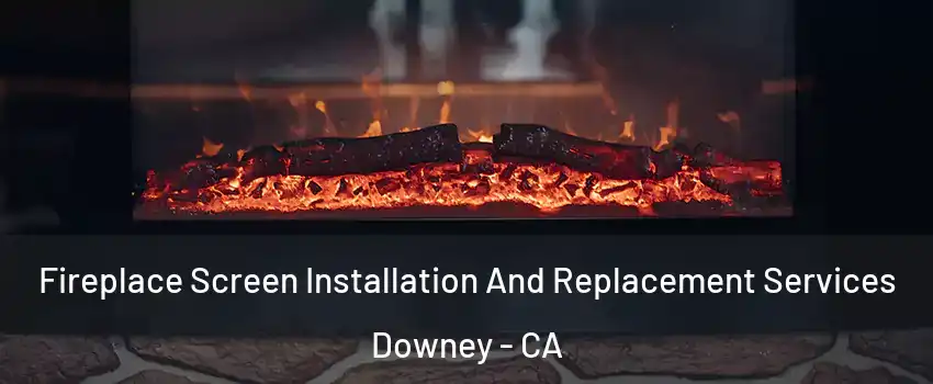  Fireplace Screen Installation And Replacement Services Downey - CA