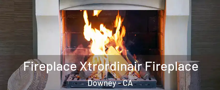  Fireplace Xtrordinair Fireplace Downey - CA