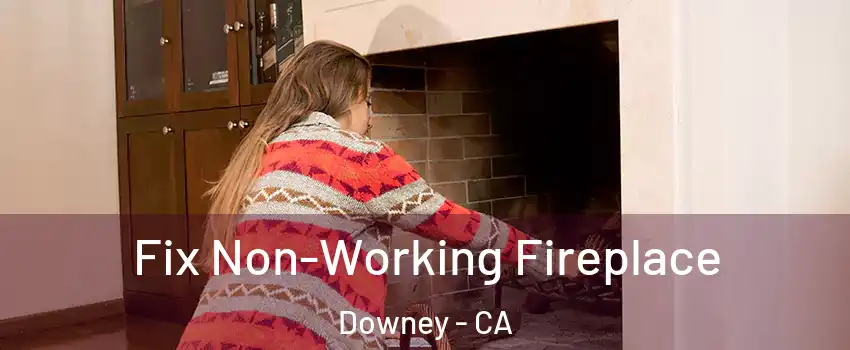  Fix Non-Working Fireplace Downey - CA