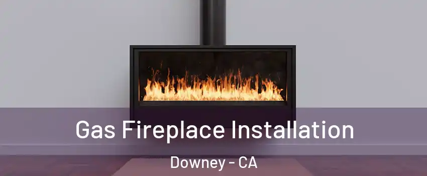  Gas Fireplace Installation Downey - CA