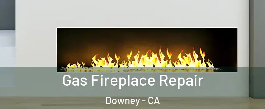  Gas Fireplace Repair Downey - CA
