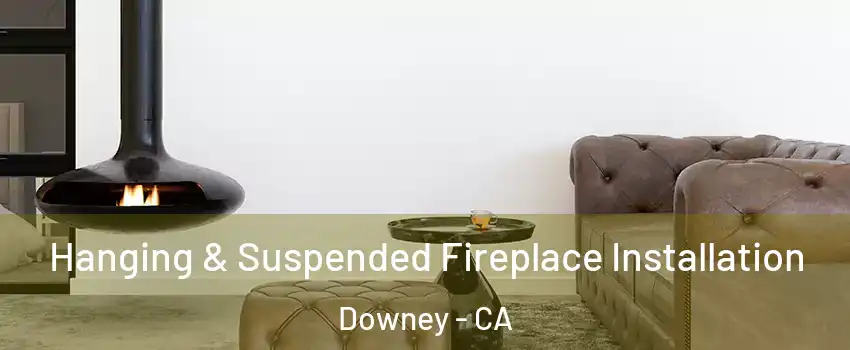  Hanging & Suspended Fireplace Installation Downey - CA
