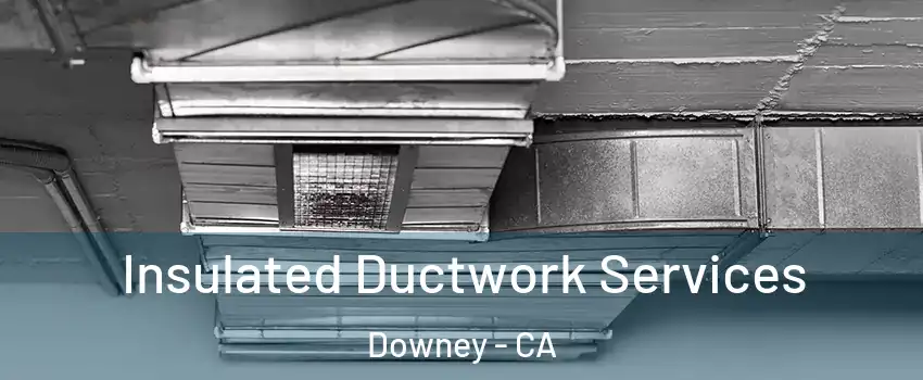  Insulated Ductwork Services Downey - CA
