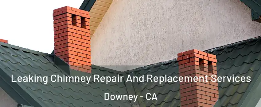  Leaking Chimney Repair And Replacement Services Downey - CA