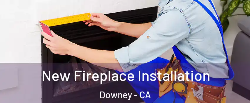  New Fireplace Installation Downey - CA