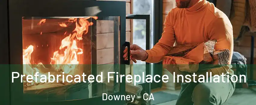  Prefabricated Fireplace Installation Downey - CA