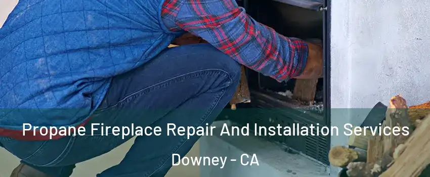  Propane Fireplace Repair And Installation Services Downey - CA