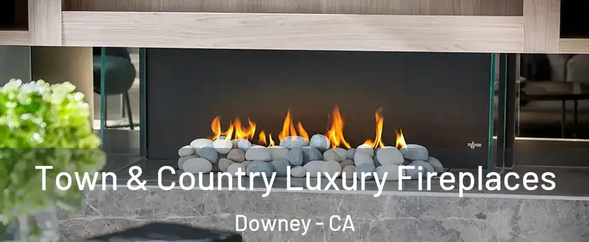  Town & Country Luxury Fireplaces Downey - CA