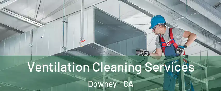  Ventilation Cleaning Services Downey - CA