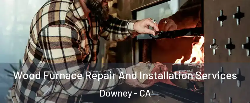  Wood Furnace Repair And Installation Services Downey - CA