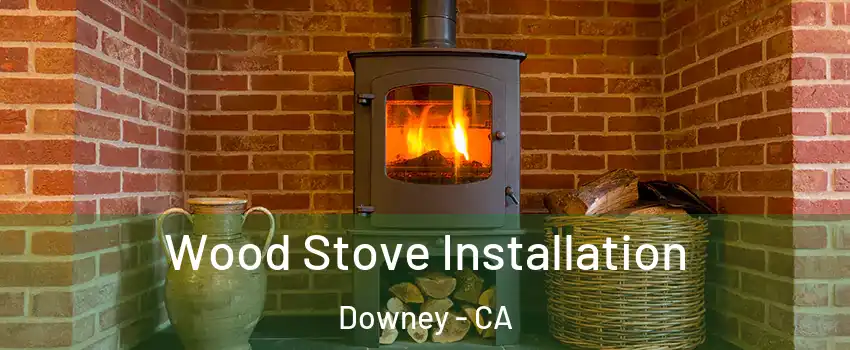  Wood Stove Installation Downey - CA